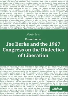 Roundhouse : Joe Berke et le congrès de 1967 sur la dialectique de la libération - Roundhouse: Joe Berke and the 1967 Congress on the Dialectics of Liberation