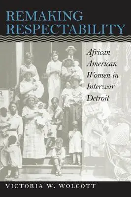 Remaking Respectability : Les femmes afro-américaines dans le Détroit de l'entre-deux-guerres - Remaking Respectability: African American Women in Interwar Detroit