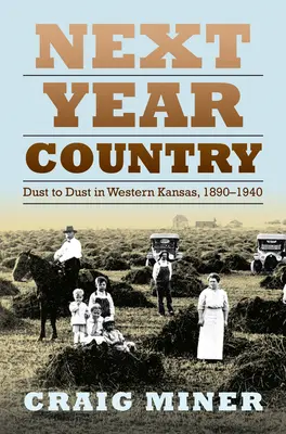 Le pays de l'année prochaine : De la poussière à la poussière dans l'ouest du Kansas, 1890-1940 - Next Year Country: Dust to Dust in Western Kansas, 1890-1940