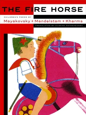 Le cheval de feu : Poèmes pour enfants de Vladimir Maïakovski, Osip Mandelstam et Daniil Kharms - The Fire Horse: Children's Poems by Vladimir Mayakovsky, Osip Mandelstam and Daniil Kharms