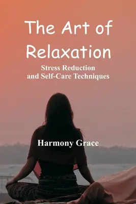 L'art de la relaxation : Techniques de réduction du stress et de soin de soi - The Art of Relaxation: Stress Reduction and Self-Care Techniques