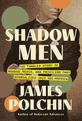 Les hommes de l'ombre : L'histoire enchevêtrée d'un meurtre, de médias et de privilèges qui a scandalisé l'Amérique de l'ère du jazz - Shadow Men: The Tangled Story of Murder, Media, and Privilege That Scandalized Jazz Age America