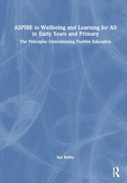 Aspirer au bien-être et à l'apprentissage pour tous dans la petite enfance et le primaire : les principes qui sous-tendent l'éducation positive - Aspire to Wellbeing and Learning for All in Early Years and Primary: The Principles Underpinning Positive Education