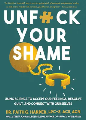 Débarrassez-vous de votre honte : La science au service de l'acceptation de nos sentiments, de la déculpabilisation et de la connexion avec nous-mêmes - Unfuck Your Shame: Using Science to Accept Our Feelings, Resolve Guilt, and Connect with Ourselves