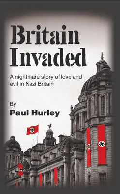 La Grande-Bretagne envahie : Une histoire cauchemardesque d'amour et de mal dans la Grande-Bretagne nazie - Britain Invaded: A nightmare story of love and evil in Nazi Britain