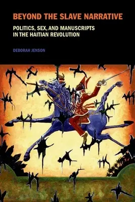 Au-delà du récit d'esclave : Politique, sexe et manuscrits dans la révolution haïtienne - Beyond the Slave Narrative: Politics, Sex, and Manuscripts in the Haitian Revolution