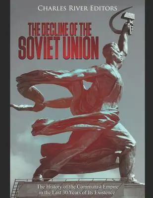 Le déclin de l'Union soviétique : L'histoire de l'empire communiste au cours de ses 30 dernières années d'existence - The Decline of the Soviet Union: The History of the Communist Empire in the Last 30 Years of Its Existence