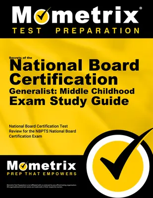 Secrets of the National Board Certification Generalist : Middle Childhood Exam Study Guide : Les secrets du National Board Certification Generalist : Middle Childhood Study Guide : National Board Certification Test Review for the NBPTS Nati - Secrets of the National Board Certification Generalist: Middle Childhood Exam Study Guide: National Board Certification Test Review for the NBPTS Nati