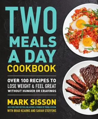 Two Meals a Day Cookbook : Plus de 100 recettes pour perdre du poids et se sentir bien sans faim ni fringale - Two Meals a Day Cookbook: Over 100 Recipes to Lose Weight & Feel Great Without Hunger or Cravings