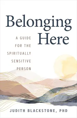 L'appartenance à ce lieu : Un guide pour les personnes spirituellement sensibles - Belonging Here: A Guide for the Spiritually Sensitive Person