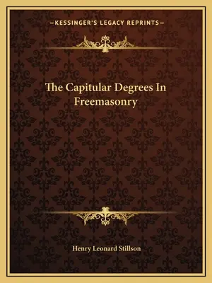 Les degrés capitulaires de la franc-maçonnerie - The Capitular Degrees In Freemasonry