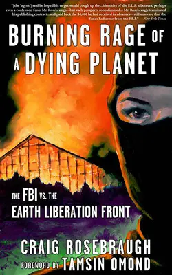 La rage brûlante d'une planète mourante : Le FBI contre le Front de libération de la Terre - Burning Rage of a Dying Planet: The FBI vs. the Earth Liberation Front