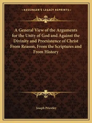 Vue générale des arguments en faveur de l'unité de Dieu et contre la divinité et la préexistence du Christ, tirés de la raison, de l'Ecriture et de son histoire. - A General View of the Arguments for the Unity of God and Against the Divinity and Preexistence of Christ From Reason, From the Scriptures and From His