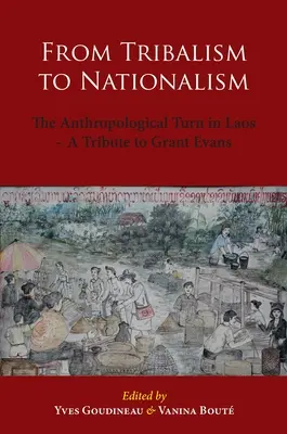 Du tribalisme au nationalisme : Le tournant anthropologique au Laos - Hommage à Grant Evans - From Tribalism to Nationalism: The Anthropological Turn in Laos - A Tribute to Grant Evans