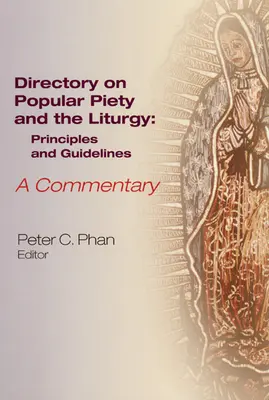 Le Directoire sur la piété populaire et la liturgie : Principes et lignes directrices, un commentaire - The Directory on Popular Piety and the Liturgy: Principles and Guidelines, a Commentary