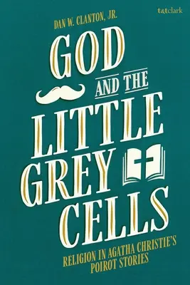 Dieu et les petites cellules grises : La religion dans les histoires de Poirot d'Agatha Christie - God and the Little Grey Cells: Religion in Agatha Christie's Poirot Stories