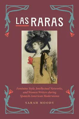 Las Raras : Le style féminin, les réseaux intellectuels et les femmes écrivains au cours du modernisme hispano-américain - Las Raras: Feminine Style, Intellectual Networks, and Women Writers During Spanish-American Modernismo