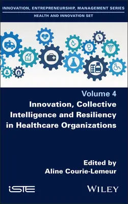 Innovation, intelligence collective et résilience dans les organisations de soins de santé - Innovation, Collective Intelligence and Resiliency in Healthcare Organizations