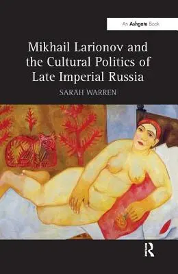 Mikhail Larionov et la politique culturelle de la Russie impériale tardive - Mikhail Larionov and the Cultural Politics of Late Imperial Russia