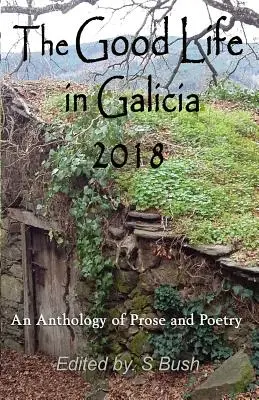 La bonne vie en Galicie 2018 : Une anthologie de prose et de poésie - The Good Life in Galicia 2018: An Anthology of Prose and Poetry