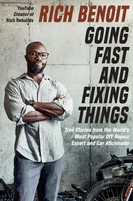 Aller vite et réparer les choses : Histoires vraies de l'expert en réparation et de l'amateur de voitures le plus populaire au monde - Going Fast and Fixing Things: True Stories from the World's Most Popular DIY Repair Expert and Car Aficionado