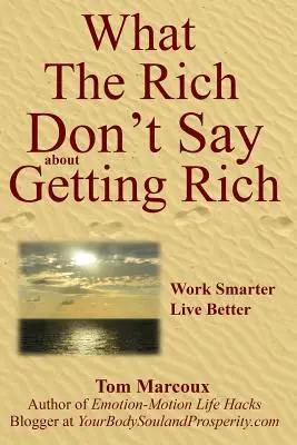 Ce que les riches ne disent pas sur la richesse : Travailler plus intelligemment, vivre mieux - What the Rich Don't Say about Getting Rich: Work Smarter, Live Better