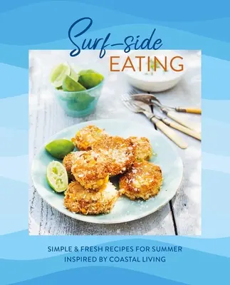 Surf-Side Eating : Recettes simples et fraîches pour l'été inspirées par la vie côtière - Surf-Side Eating: Simple & Fresh Recipes for Summer Inspired by Coastal Living