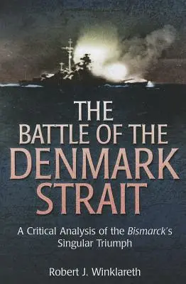 La bataille du détroit de Danemark : Une analyse critique du triomphe singulier du Bismarck - The Battle of the Denmark Strait: A Critical Analysis of the Bismarck's Singular Triumph