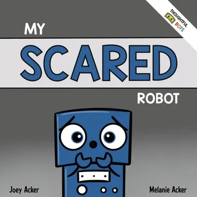 Mon robot qui a peur : Un livre d'émotions sociales pour les enfants sur la gestion des sentiments de peur et d'inquiétude - My Scared Robot: A Children's Social Emotional Book About Managing Feelings of Fear and Worry