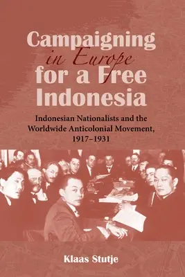 Faire campagne en Europe pour une Indonésie libre : les nationalistes indonésiens et le mouvement anticolonial mondial, 1917-1931 - Campaigning in Europe for a Free Indonesia: Indonesian Nationalists and the Worldwide Anticolonial Movement, 1917-1931