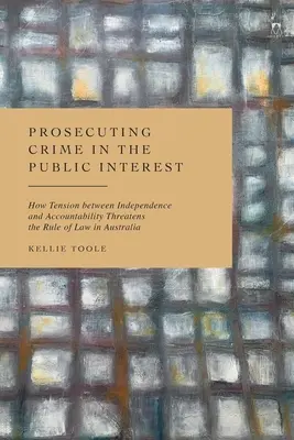 Poursuivre le crime dans l'intérêt public : Comment la tension entre l'indépendance et la responsabilité menace l'État de droit en Australie - Prosecuting Crime in the Public Interest: How Tension Between Independence and Accountability Threatens the Rule of Law in Australia