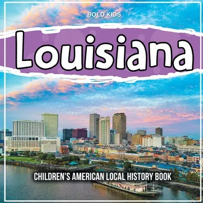 La Louisiane : Livre d'histoire locale américaine pour les enfants - Louisiana: Children's American Local History Book