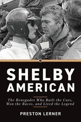 Shelby American : Les renégats qui ont construit les voitures, gagné les courses et vécu la légende - Shelby American: The Renegades Who Built the Cars, Won the Races, and Lived the Legend