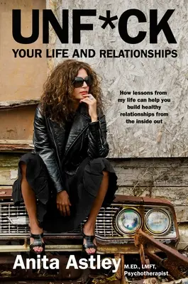 Unf*ck Your Life and Relationships : Comment les leçons de ma vie peuvent vous aider à construire des relations saines de l'intérieur - Unf*ck Your Life and Relationships: How Lessons from My Life Can Help You Build Healthy Relationships from the Inside Out