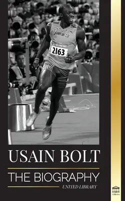 Usain Bolt : La biographie de l'homme le plus rapide qui court plus vite que l'éclair - Usain Bolt: The Biography of the Fastest Man that Runs Faster than Lightning