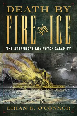 La mort par le feu et la glace : la calamité du bateau à vapeur Lexington - Death by Fire and Ice: The Steamboat Lexington Calamity