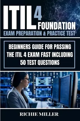 Préparation à l'examen ITIL 4 Foundation et test de pratique : Guide pour débutants pour réussir l'examen ITIL 4 rapidement, y compris 50 questions de test - ITIL 4 Foundation Exam Preparation & Practice Test: Beginners Guide for Passing the ITIL 4 Exam Fast Including 50 Test Questions