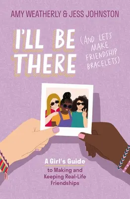 Je serai là (et faisons des bracelets d'amitié) : Un guide pour les filles pour créer et conserver des amitiés dans la vie réelle - I'll Be There (and Let's Make Friendship Bracelets): A Girl's Guide to Making and Keeping Real-Life Friendships