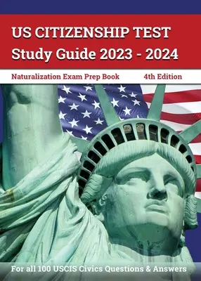 Guide d'étude de l'examen de citoyenneté américaine 2023 - 2024 : Le livre de préparation à l'examen de naturalisation pour les 100 questions et réponses civiques de l'USCIS [4ème édition]. - US Citizenship Test Study Guide 2023 - 2024: Naturalization Exam Prep Book for all 100 USCIS Civics Questions and Answers [4th Edition]
