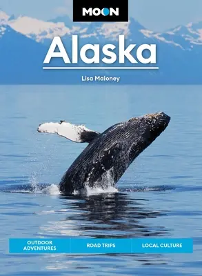 Moon Alaska : Routes panoramiques, parcs nationaux, meilleures randonnées - Moon Alaska: Scenic Drives, National Parks, Best Hikes