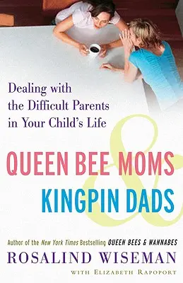 Queen Bee Moms & Kingpin Dads : Faire face aux parents difficiles dans la vie de votre enfant - Queen Bee Moms & Kingpin Dads: Dealing with the Difficult Parents in Your Child's Life