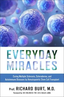 Les miracles du quotidien : Guérir la sclérose en plaques, la sclérodermie et les maladies auto-immunes par transplantation de cellules souches hématopoïétiques - Everyday Miracles: Curing Multiple Sclerosis, Scleroderma, and Autoimmune Diseases by Hematopoietic Stem Cell Transplant