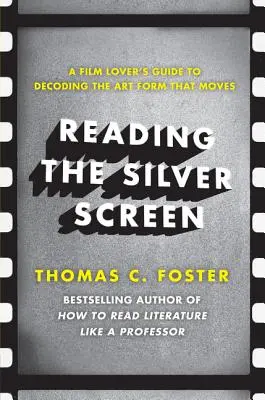 Lire l'écran d'argent : Le guide du cinéphile pour décoder la forme d'art qui émeut - Reading the Silver Screen: A Film Lover's Guide to Decoding the Art Form That Moves