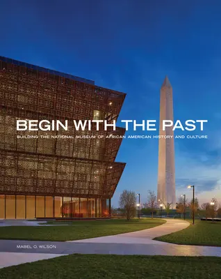 Commencer par le passé : construire le musée national de l'histoire et de la culture afro-américaines - Begin with the Past: Building the National Museum of African American History and Culture
