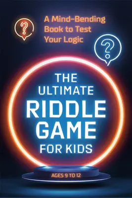 Le jeu de devinettes ultime pour les enfants : Un livre pour tester sa logique - The Ultimate Riddle Game for Kids: A Mind-Bending Book to Test Your Logic