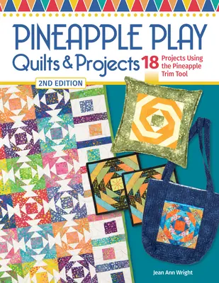 Pineapple Play Quilts & Projects, 2e édition : 18 projets utilisant l'outil de découpe de l'ananas - Pineapple Play Quilts & Projects, 2nd Edition: 18 Projects Using the Pineapple Trim Tool
