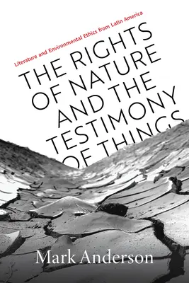 Les droits de la nature et le témoignage des choses : Littérature et éthique environnementale d'Amérique latine - The Rights of Nature and the Testimony of Things: Literature and Environmental Ethics from Latin America