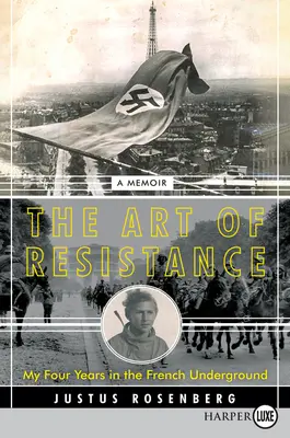 L'art de la résistance : Mes quatre années de clandestinité : Un mémoire - The Art of Resistance: My Four Years in the French Underground: A Memoir