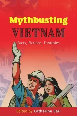 Mythbusting Vietnam : Faits, fictions, fantaisies - Mythbusting Vietnam: Facts, Fictions, Fantasies