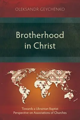 Fraternité dans le Christ : Vers une perspective baptiste ukrainienne sur les associations d'églises - Brotherhood in Christ: Towards a Ukrainian Baptist Perspective on Associations of Churches